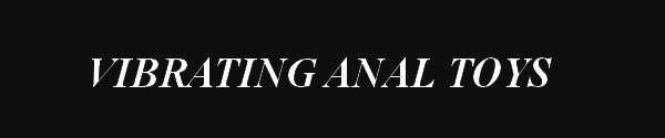 Vibrating Anal Toys - Passionzone Adult Store